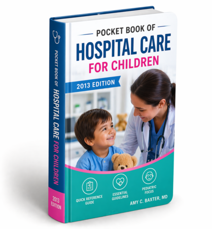 hospital care for children guide 2013 pocket book with pediatric treatment protocols and emergency clinical guidelines